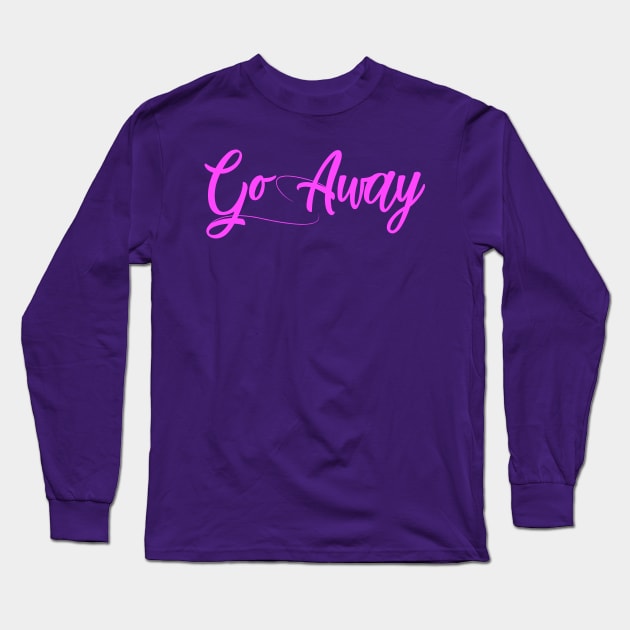 Go Away Long Sleeve T-Shirt by StupidHead